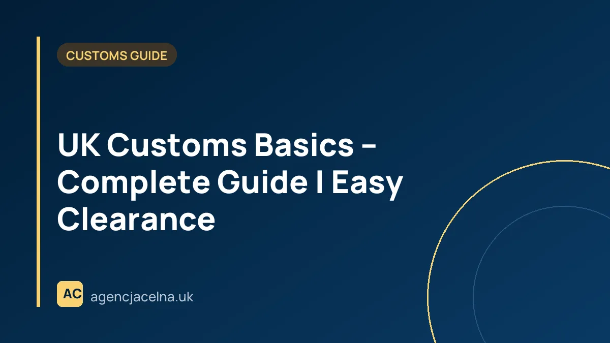 UK Customs Basics – Complete Guide | Easy Clearance