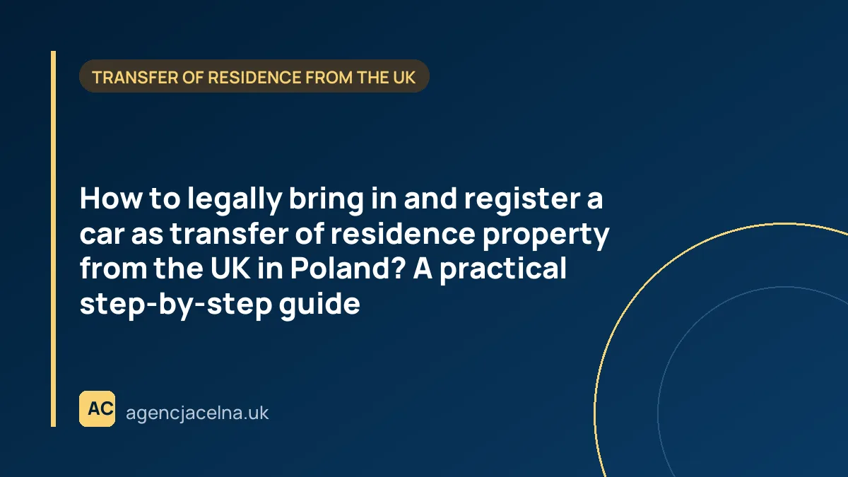How to legally bring in and register a car as transfer of residence property from the UK in Poland? A practical step-by-step guide