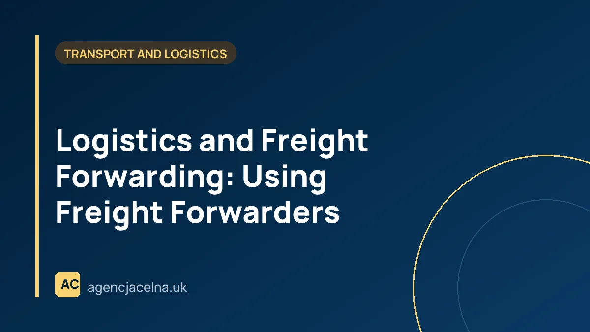 Logistics and Freight Forwarding: Using Freight Forwarders