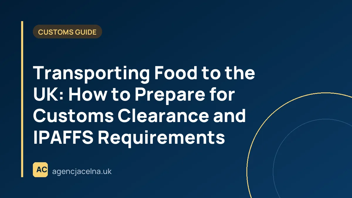 Transporting Food to the UK: How to Prepare for Customs Clearance and IPAFFS Requirements