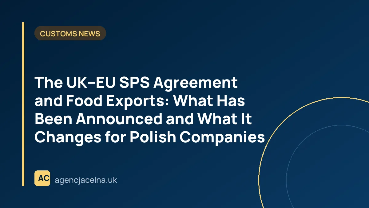 The UK–EU SPS Agreement and Food Exports: What Has Been Announced and What It Changes for Polish Companies