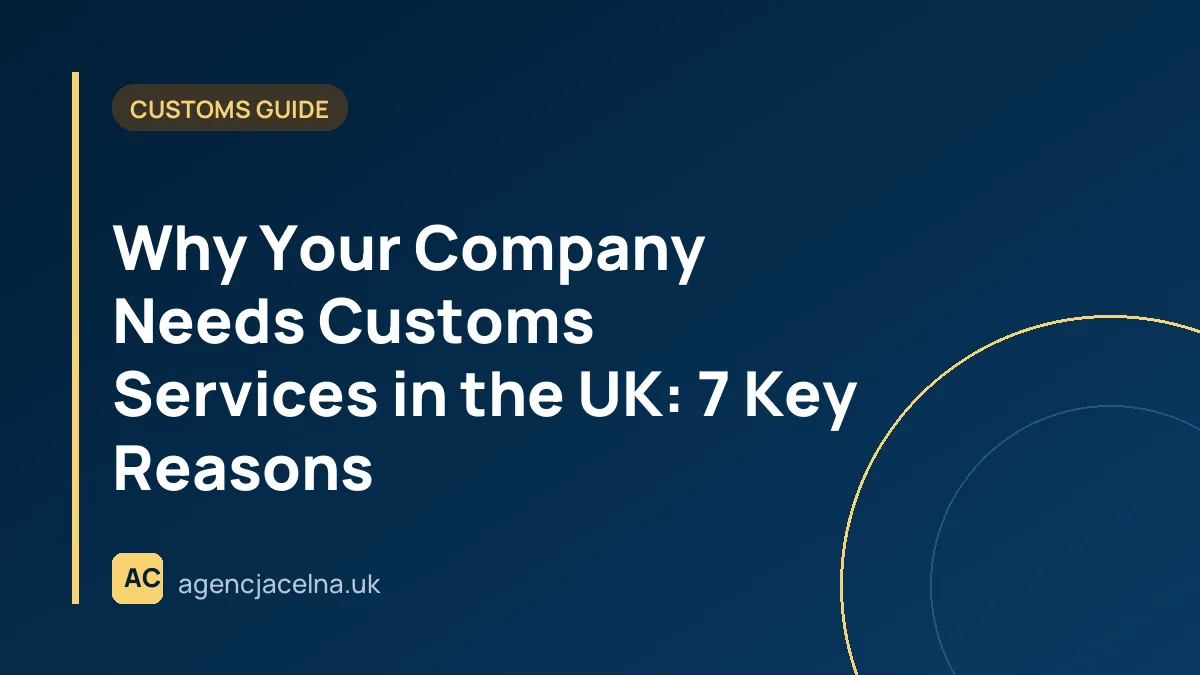 Why Your Company Needs Customs Services in the UK: 7 Key Reasons
