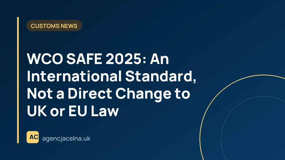 WCO SAFE 2025: An International Standard, Not a Direct Change to UK or EU Law