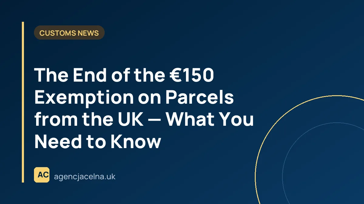 The End of the €150 Exemption on Parcels from the UK — What You Need to Know