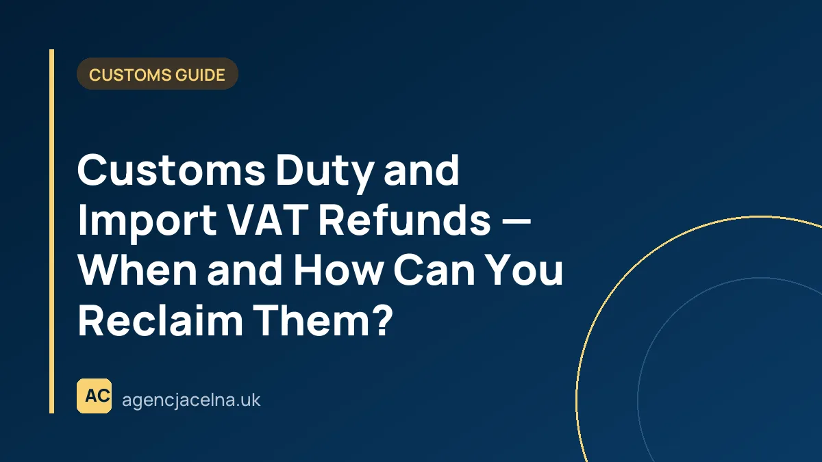 Customs Duty and Import VAT Refunds — When and How Can You Reclaim Them?