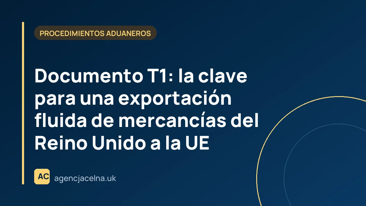 Documento T1: la clave para una exportación fluida de mercancías del Reino Unido a la UE