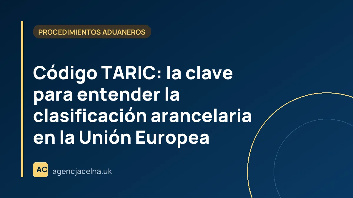 Código TARIC: la clave para entender la clasificación arancelaria en la Unión Europea
