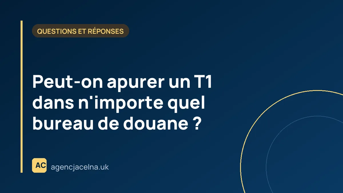 Peut-on apurer un T1 dans n'importe quel bureau de douane ?