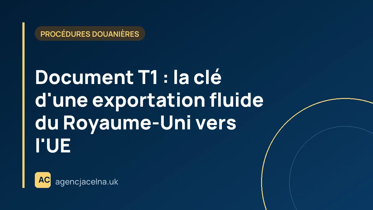 Document T1 : la clé d'une exportation fluide du Royaume-Uni vers l'UE