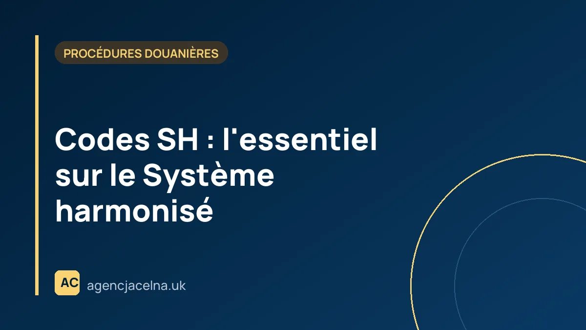 Codes SH : l'essentiel sur le Système harmonisé