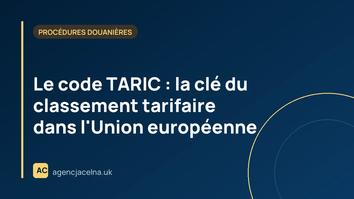 Le code TARIC : la clé du classement tarifaire dans l'Union européenne