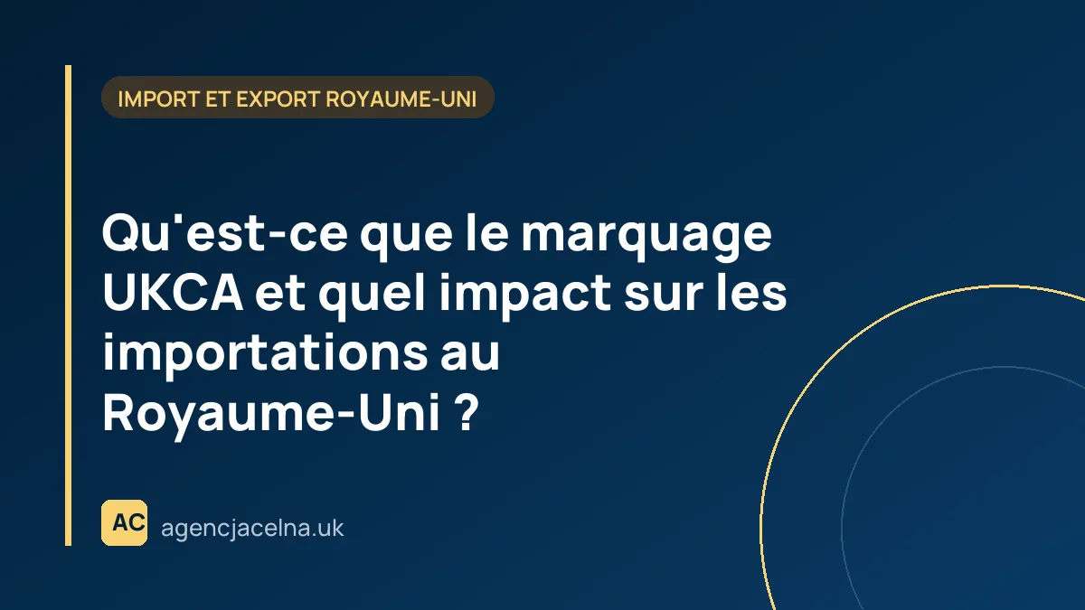 Qu'est-ce que le marquage UKCA et quel impact sur les importations au Royaume-Uni ?