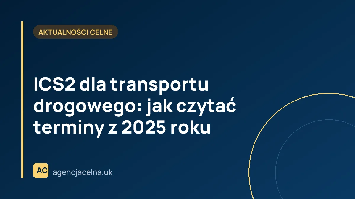 ICS2 dla transportu drogowego: jak czytać terminy z 2025 roku