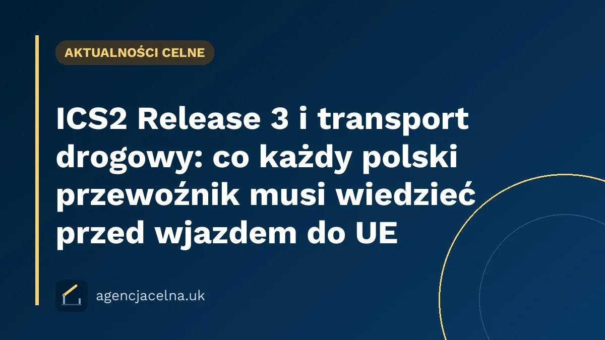 ICS2 Release 3 i transport drogowy: co każdy polski przewoźnik musi wiedzieć przed wjazdem do UE