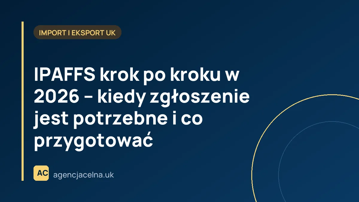 IPAFFS krok po kroku w 2026 – kiedy zgłoszenie jest potrzebne i co przygotować