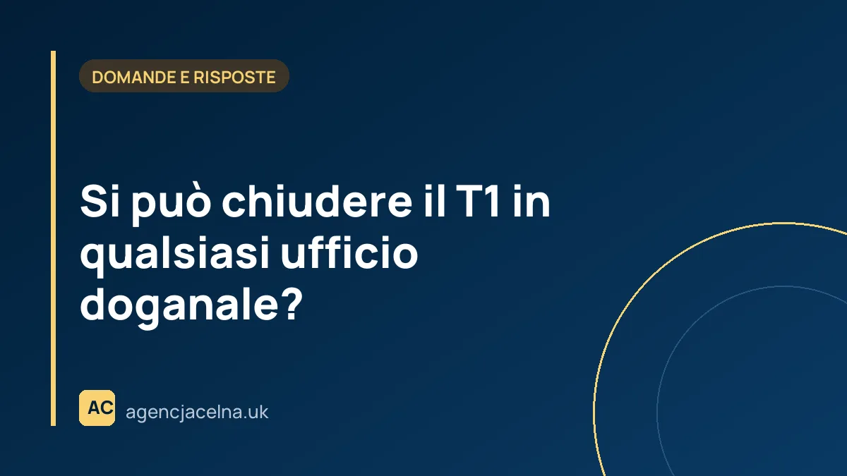 Si può chiudere il T1 in qualsiasi ufficio doganale?