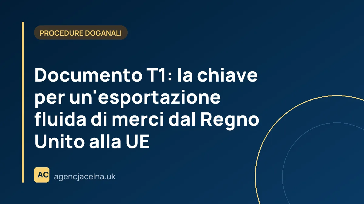 Documento T1: la chiave per un'esportazione fluida di merci dal Regno Unito alla UE