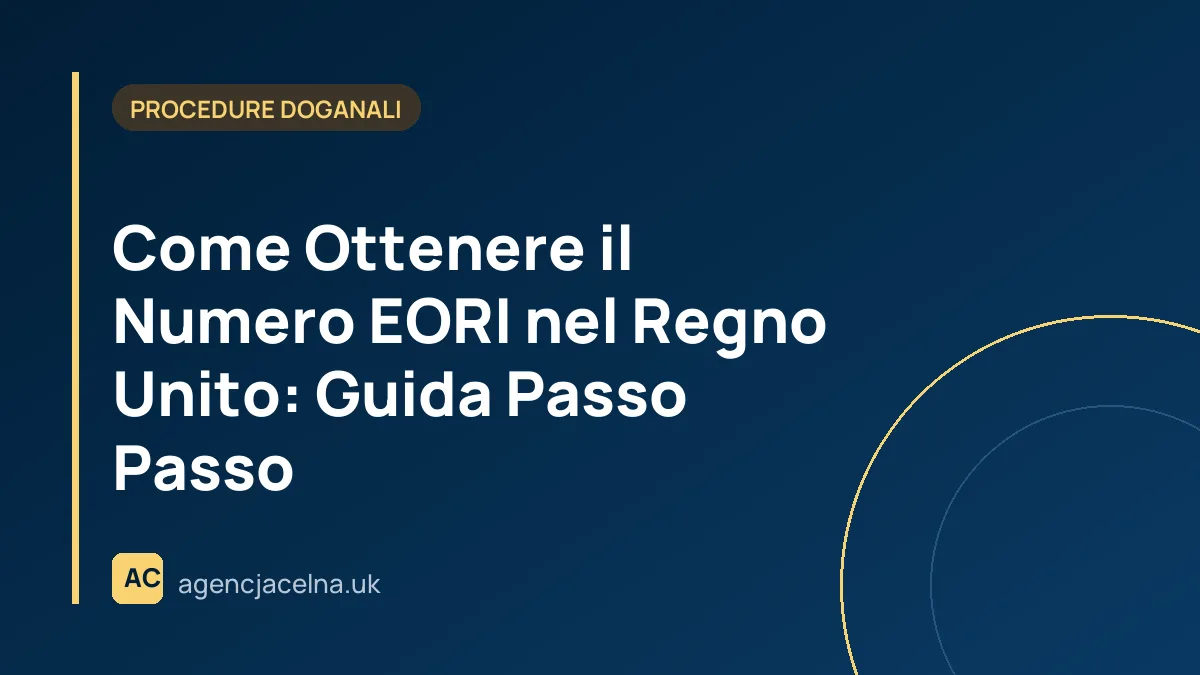 Come Ottenere il Numero EORI nel Regno Unito: Guida Passo Passo