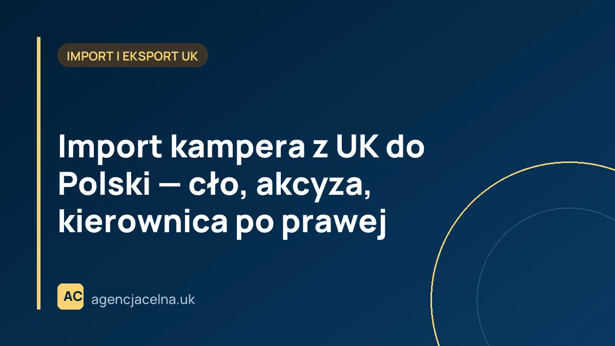 Import kampera z UK do Polski — cło, akcyza, kierownica po prawej