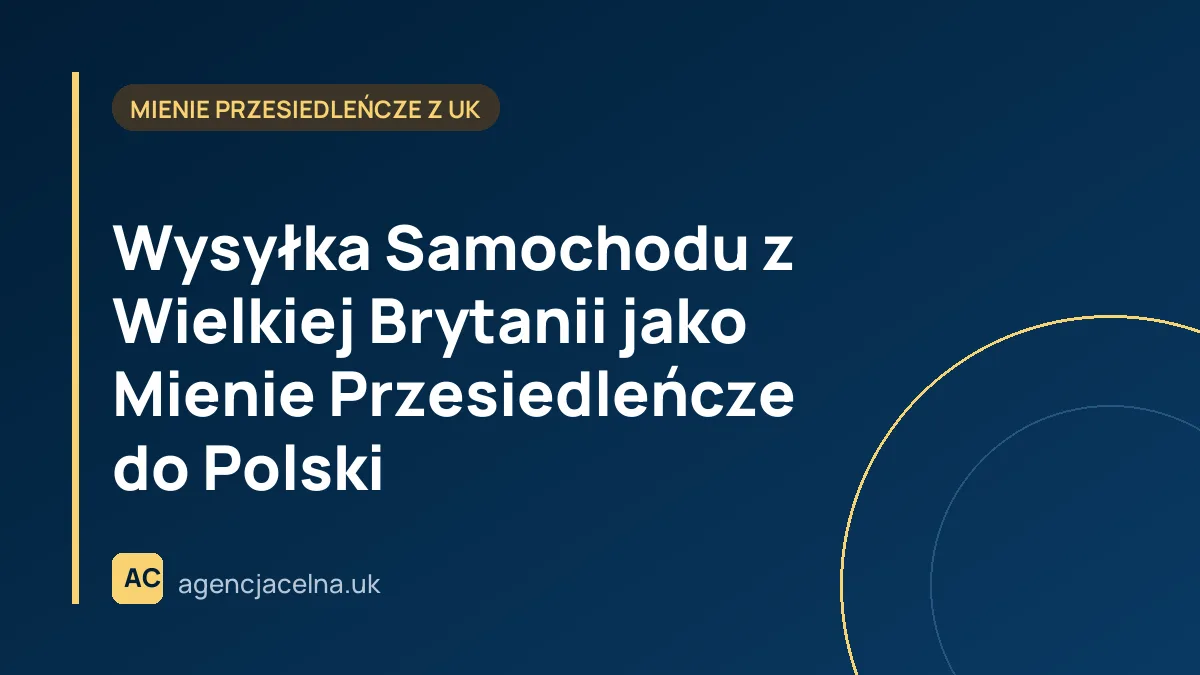 Wysyłka Samochodu z Wielkiej Brytanii jako Mienie Przesiedleńcze do Polski