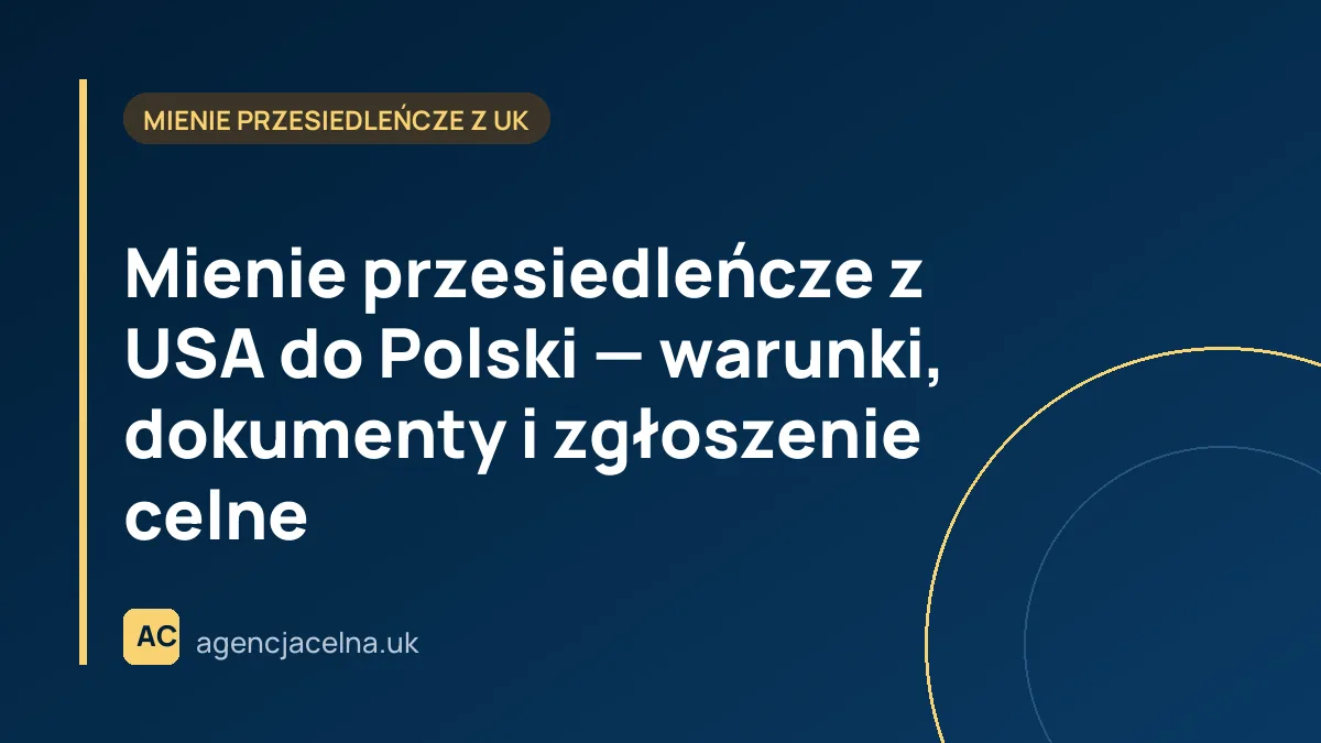 Mienie przesiedleńcze z USA do Polski — warunki, dokumenty i zgłoszenie celne
