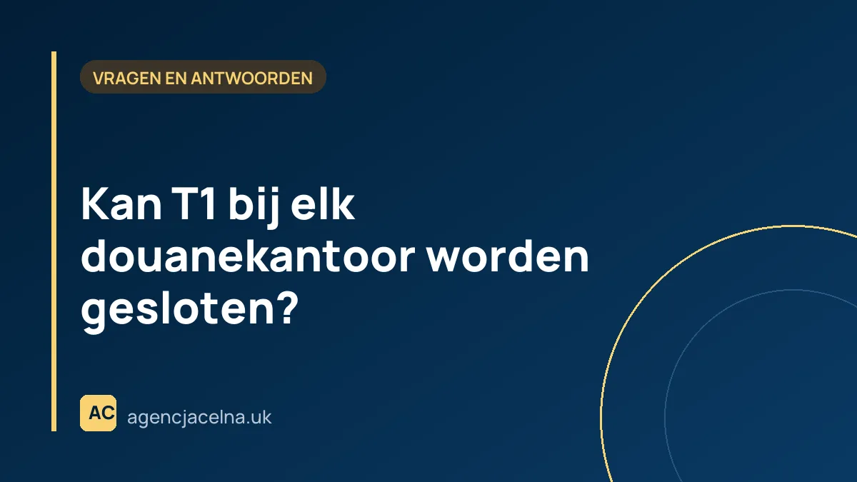 Kan T1 bij elk douanekantoor worden gesloten?