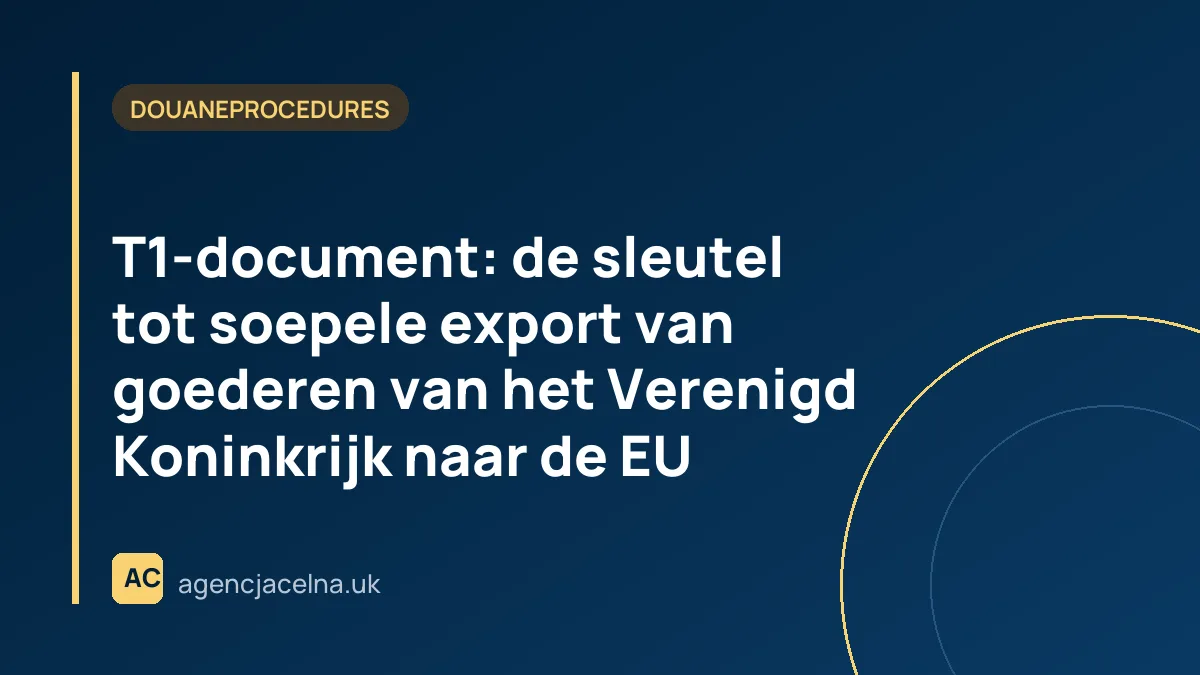 T1-document: de sleutel tot soepele export van goederen van het Verenigd Koninkrijk naar de EU