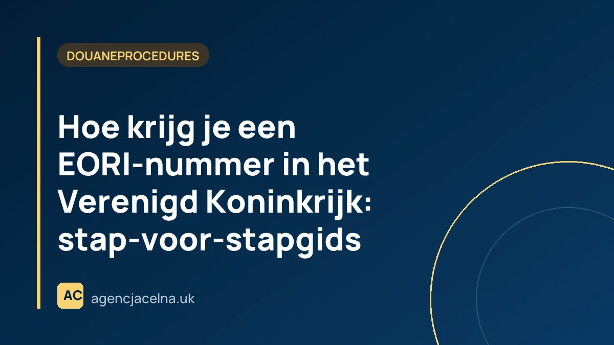 Hoe krijg je een EORI-nummer in het Verenigd Koninkrijk: stap-voor-stapgids