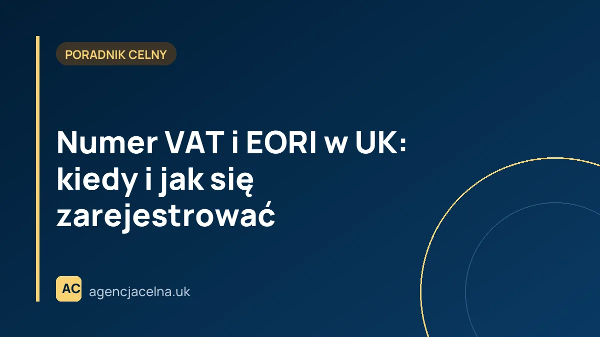Numer VAT i EORI w UK: kiedy i jak się zarejestrować