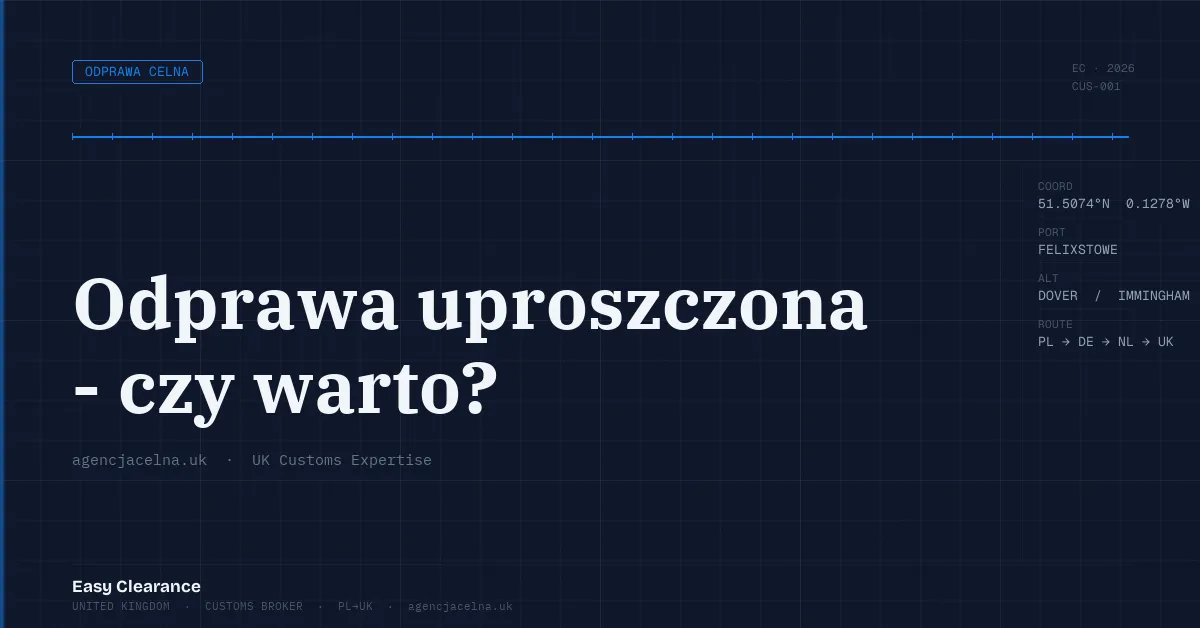 Odprawa uproszczona czy warto – Agencja Celna UK-PL, odprawy celne, import i eksport