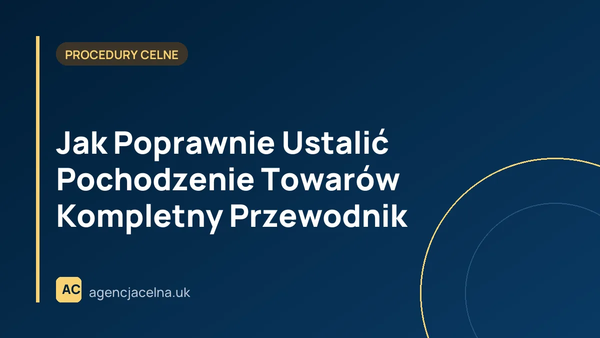 Jak Poprawnie Ustalić Pochodzenie Towarów  Kompletny Przewodnik