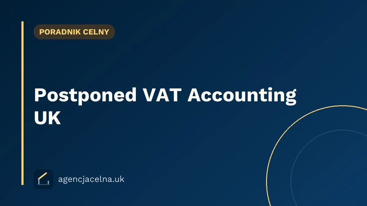 Postponed VAT Accounting UK — czym jest i jak działa? Przewodnik dla polskich firm