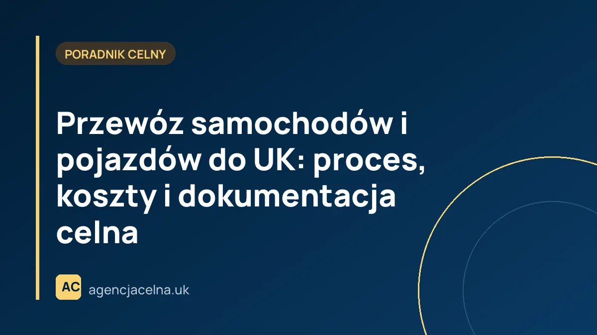 Przewóz samochodów i pojazdów do UK: proces, koszty i dokumentacja celna