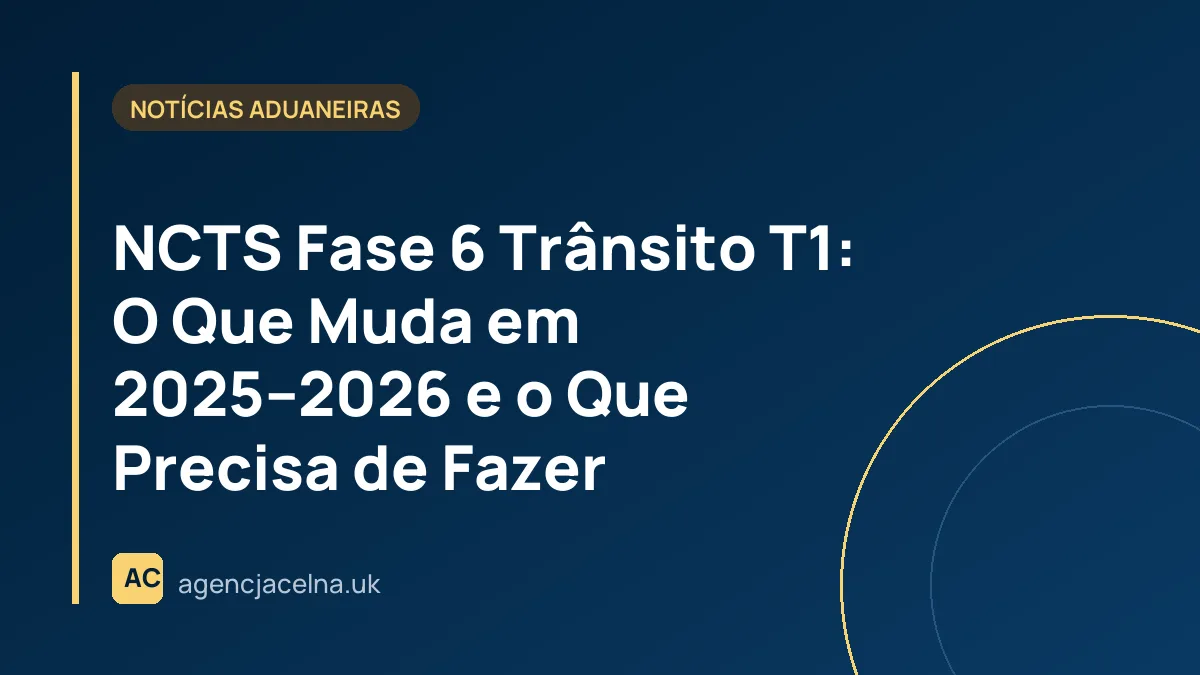 NCTS Fase 6 Trânsito T1: O Que Muda em 2025–2026 e o Que Precisa de Fazer
