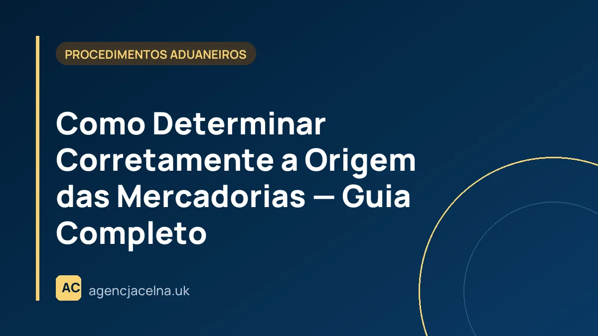 Como Determinar Corretamente a Origem das Mercadorias — Guia Completo