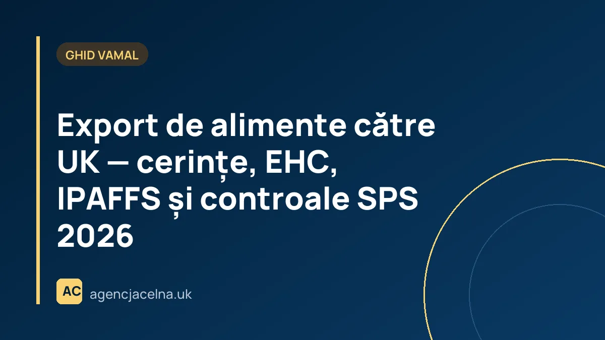 Export de alimente către UK — cerințe, EHC, IPAFFS și controale SPS 2026