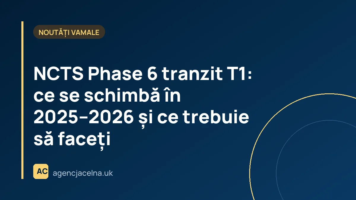 NCTS Phase 6 tranzit T1: ce se schimbă în 2025–2026 și ce trebuie să faceți