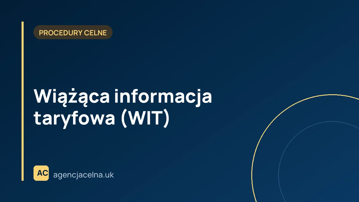 Wiążąca informacja taryfowa (WIT) – co to jest, jak ją uzyskać i jak długo jest ważna