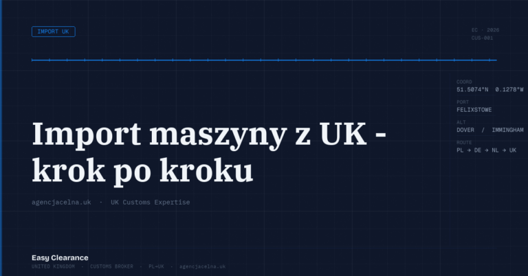 Import maszyny z uk krok po kroku – Agencja Celna UK-PL, odprawy celne, import i eksport