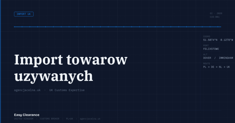 Import towarow uzywanych – Agencja Celna UK-PL, odprawy celne, import i eksport