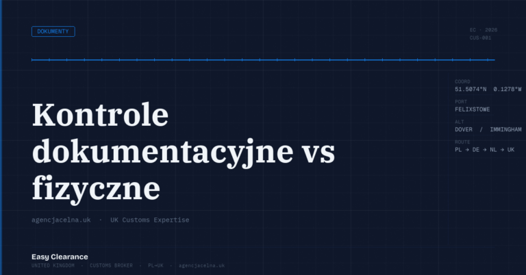 Kontrole dokumentacyjne vs fizyczne – Agencja Celna UK-PL, odprawy celne, import i eksport