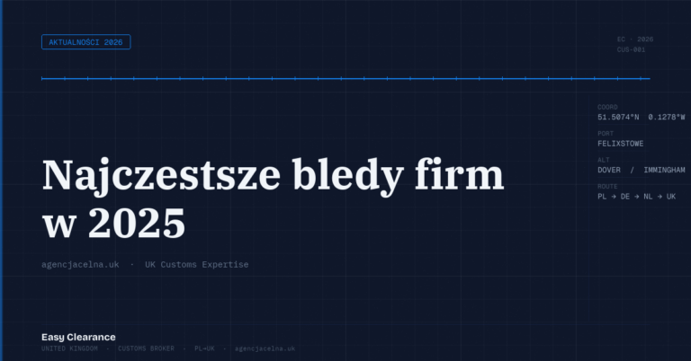 Najczestsze bledy firm w 2025 – Agencja Celna UK-PL, odprawy celne, import i eksport