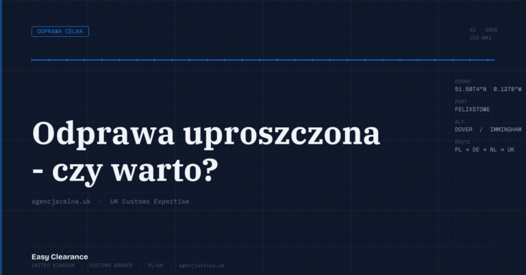 Odprawa uproszczona czy warto – Agencja Celna UK-PL, odprawy celne, import i eksport