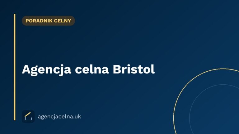Agencja celna Bristol — odprawa celna dla polskich firm w Zachodniej Anglii