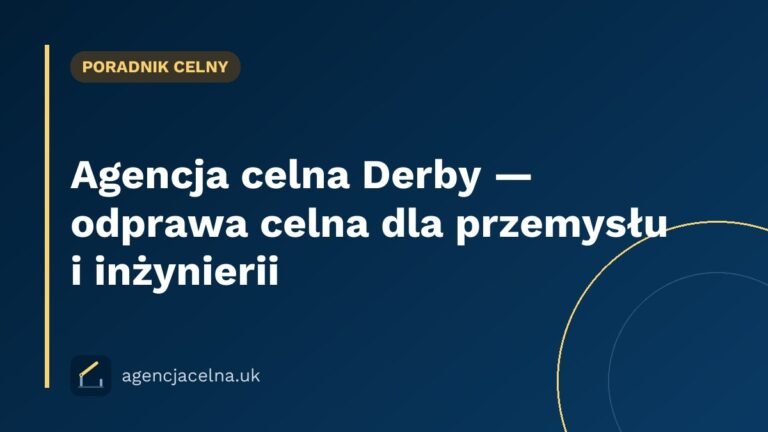 Agencja celna Derby — odprawa celna dla przemysłu i inżynierii