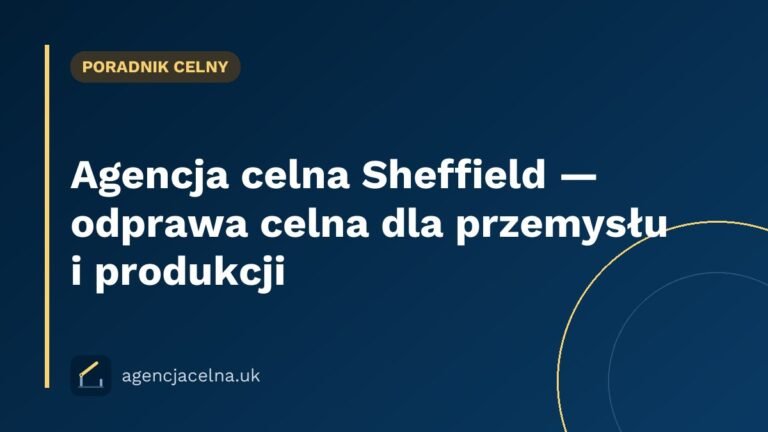 Agencja celna Sheffield — odprawa celna dla przemysłu i produkcji
