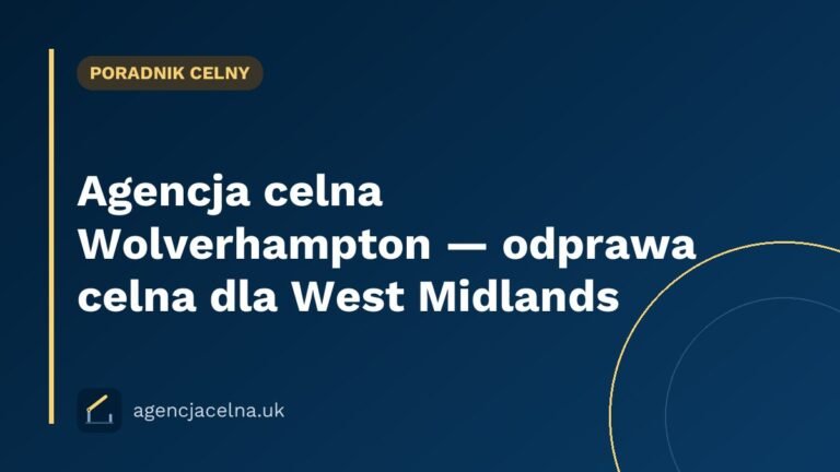 Agencja celna Wolverhampton — odprawa celna dla West Midlands
