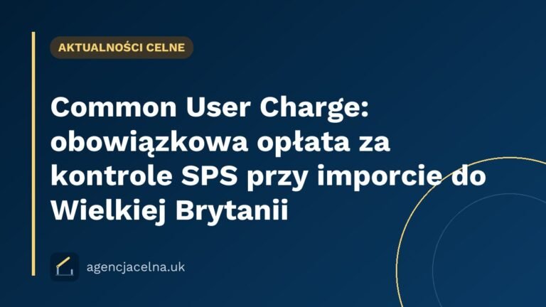 Common User Charge: obowiązkowa opłata za kontrole SPS przy imporcie do Wielkiej Brytanii