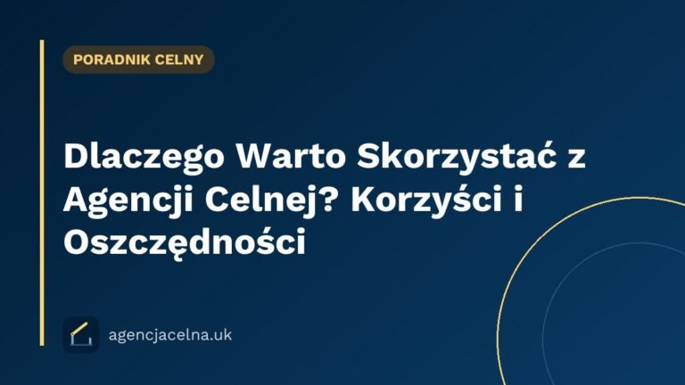 Dlaczego Warto Skorzystać z Agencji Celnej? Korzyści i Oszczędności