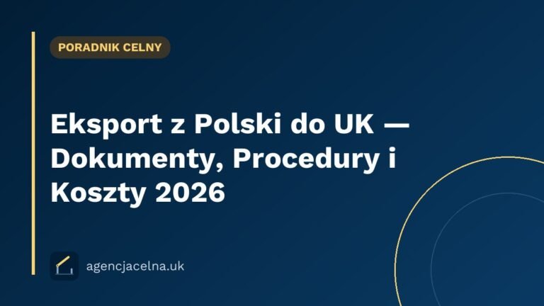 Eksport z Polski do UK — Dokumenty, Procedury i Koszty 2026